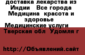 доставка лекарства из Индии - Все города Медицина, красота и здоровье » Медицинские услуги   . Тверская обл.,Удомля г.
